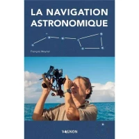 Manuel de Navigation Astronomique au Sextant � Apprendre la Droite de Hauteur, Observer les Astres, Calculer sa Position Sans GPS